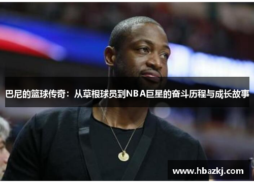 巴尼的篮球传奇：从草根球员到NBA巨星的奋斗历程与成长故事